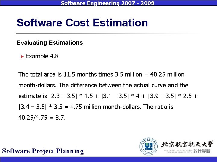 Software Engineering 2007 - 2008 Software Cost Estimation Evaluating Estimations Ø Example 4. 8