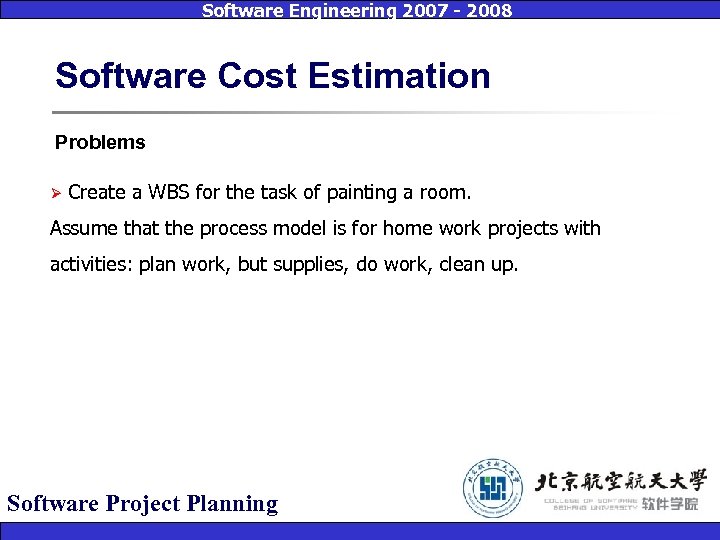 Software Engineering 2007 - 2008 Software Cost Estimation Problems Ø Create a WBS for