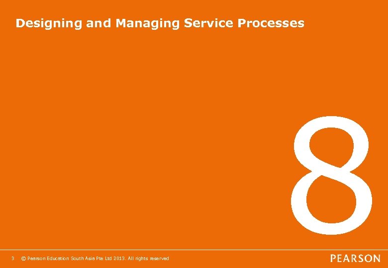 Designing and Managing Service Processes 3 © Pearson Education South Asia Pte Ltd 2013.