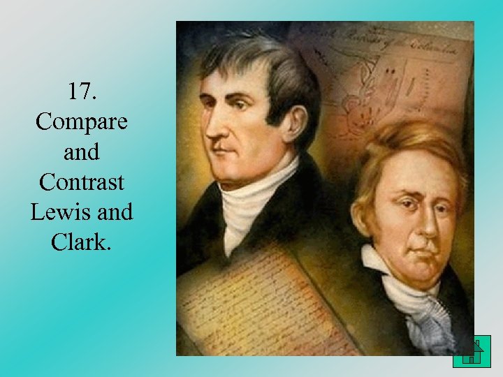 17. Compare and Contrast Lewis and Clark. 