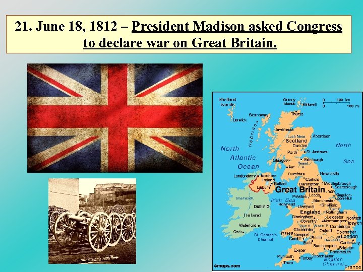 21. June 18, 1812 – President Madison asked Congress to declare war on Great