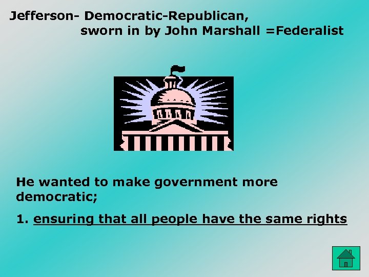 Jefferson- Democratic-Republican, sworn in by John Marshall =Federalist He wanted to make government more