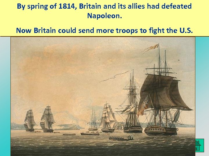 By spring of 1814, Britain and its allies had defeated Napoleon. Now Britain could