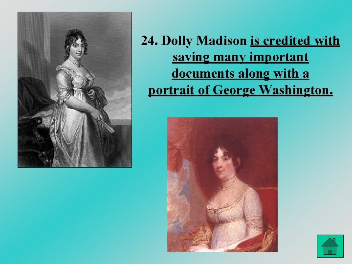 24. Dolly Madison is credited with saving many important documents along with a portrait