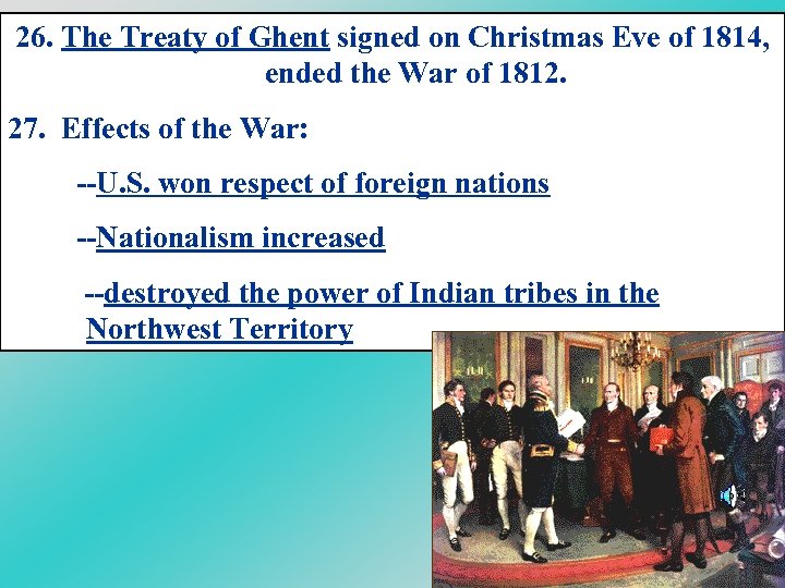 26. The Treaty of Ghent signed on Christmas Eve of 1814, ended the War