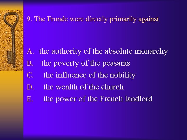 9. The Fronde were directly primarily against A. the authority of the absolute monarchy