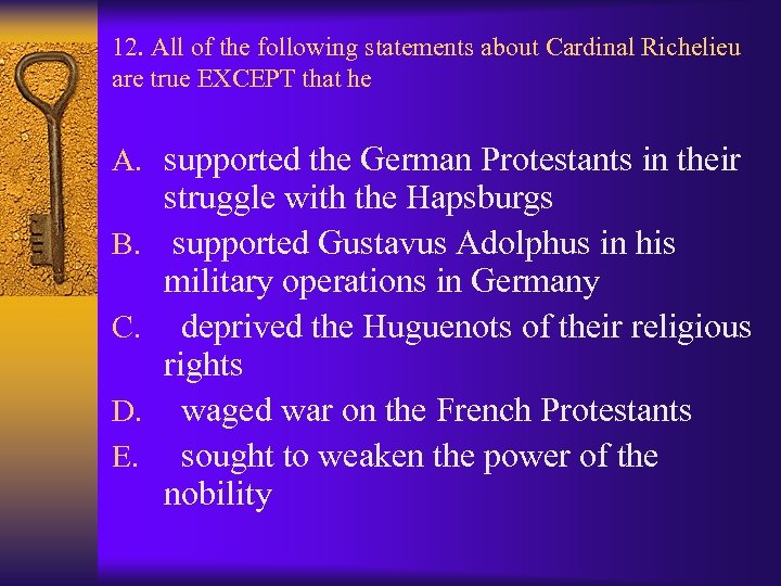 12. All of the following statements about Cardinal Richelieu are true EXCEPT that he