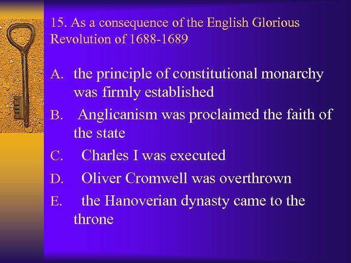 15. As a consequence of the English Glorious Revolution of 1688 -1689 A. the