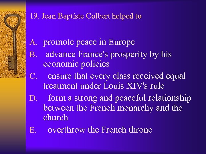 19. Jean Baptiste Colbert helped to A. promote peace in Europe B. advance France's