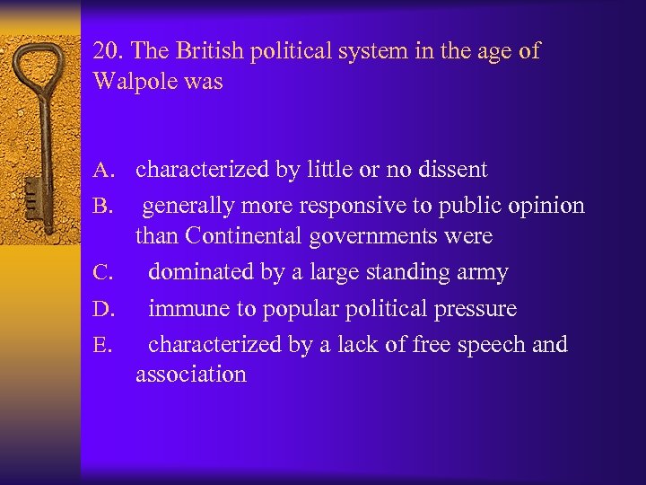 20. The British political system in the age of Walpole was A. characterized by