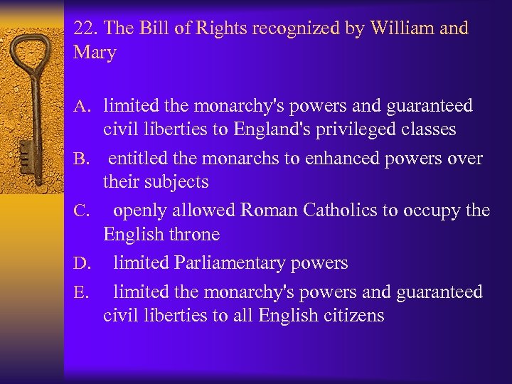 22. The Bill of Rights recognized by William and Mary A. limited the monarchy's