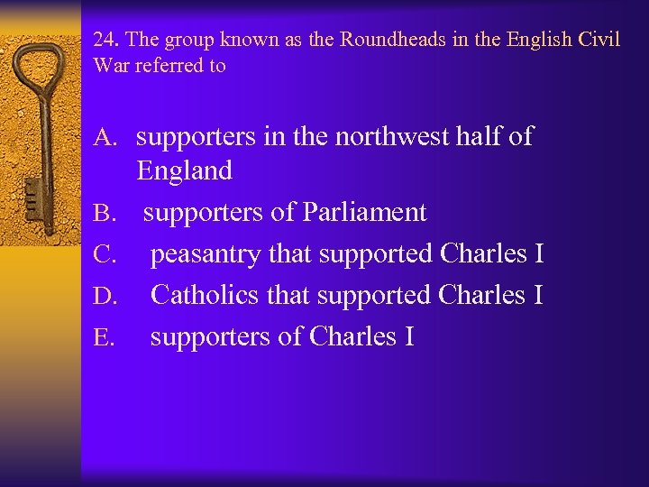 24. The group known as the Roundheads in the English Civil War referred to