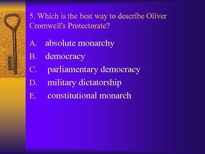 5. Which is the best way to describe Oliver Cromwell's Protectorate? A. absolute monarchy