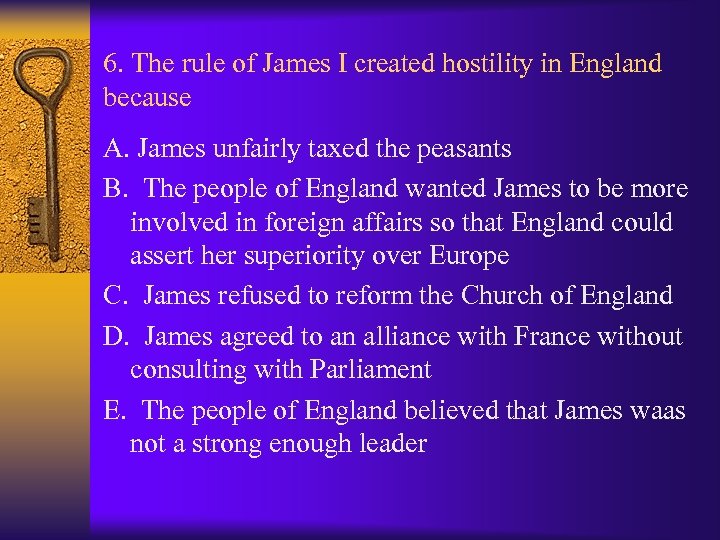 6. The rule of James I created hostility in England because A. James unfairly