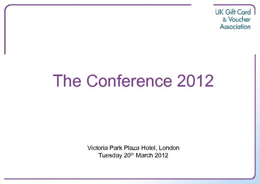 The Conference 2012 Victoria Park Plaza Hotel, London Tuesday 20 th March 2012 