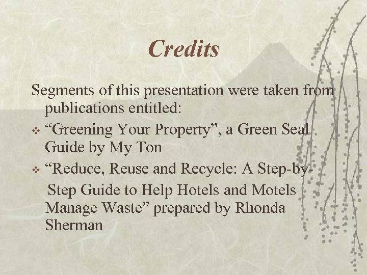 Credits Segments of this presentation were taken from publications entitled: v “Greening Your Property”,