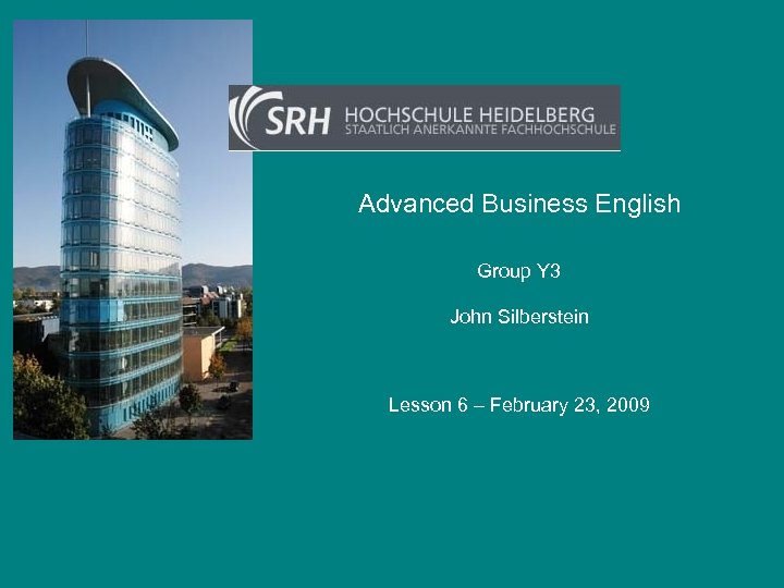 Advanced Business English Group Y 3 John Silberstein Lesson 6 – February 23, 2009
