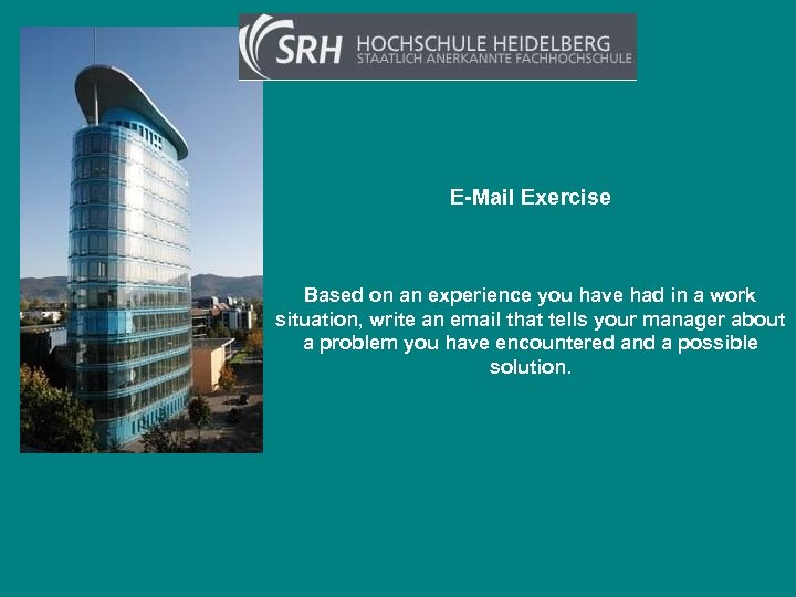 E-Mail Exercise Based on an experience you have had in a work situation, write