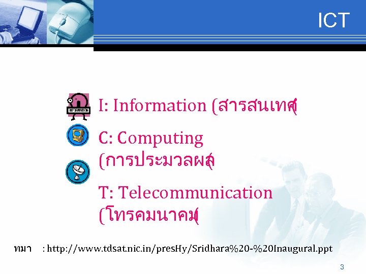 ICT I: Information (สารสนเทศ ( C: Computing (การประมวลผล ( T: Telecommunication (โทรคมนาคม ( ทมา