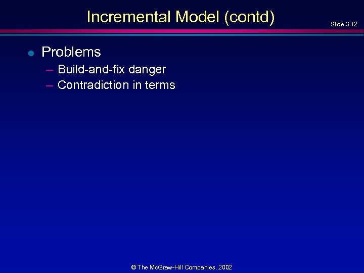 Incremental Model (contd) l Problems – Build-and-fix danger – Contradiction in terms © The