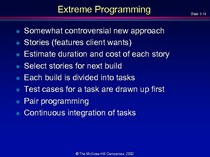 Extreme Programming l l l l Somewhat controversial new approach Stories (features client wants)