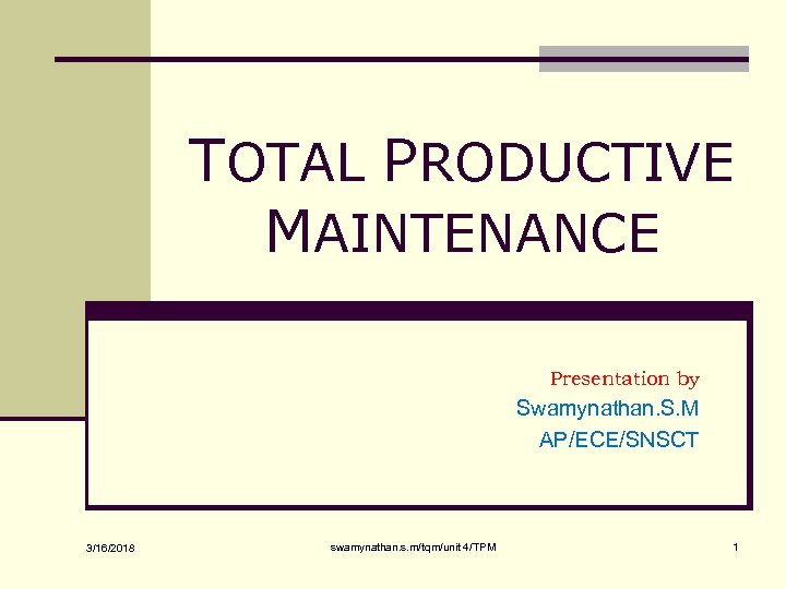 TOTAL PRODUCTIVE MAINTENANCE Presentation by Swamynathan. S. M AP/ECE/SNSCT 3/16/2018 swamynathan. s. m/tqm/unit 4/TPM