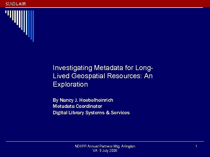 Investigating Metadata for Long. Lived Geospatial Resources: An Exploration By Nancy J. Hoebelheinrich Metadata