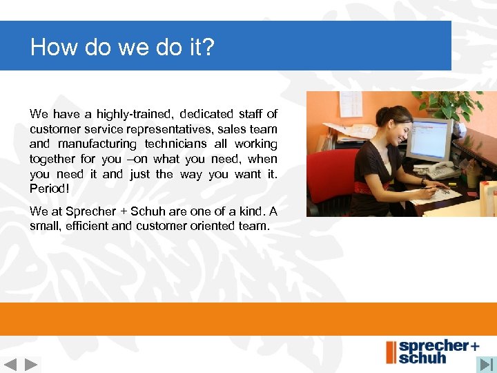 How do we do it? We have a highly-trained, dedicated staff of customer service