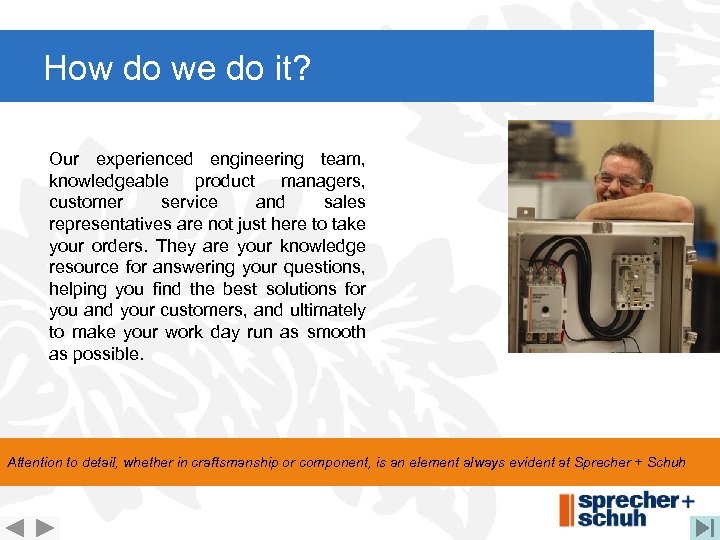 How do we do it? Our experienced engineering team, knowledgeable product managers, customer service