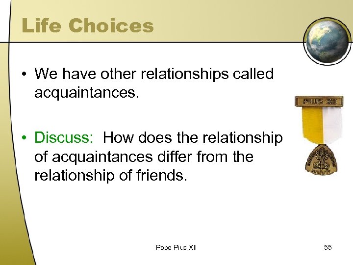 Life Choices • We have other relationships called acquaintances. • Discuss: How does the