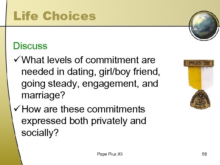 Life Choices Discuss ü What levels of commitment are needed in dating, girl/boy friend,