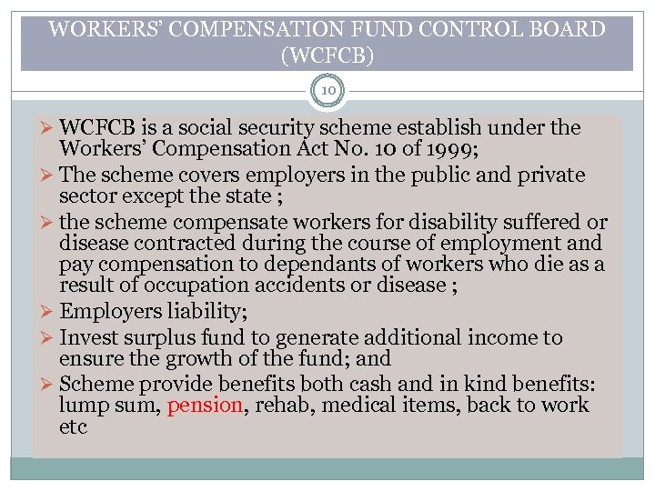 WORKERS’ COMPENSATION FUND CONTROL BOARD (WCFCB) 10 Ø WCFCB is a social security scheme