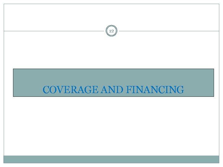 12 COVERAGE AND FINANCING 