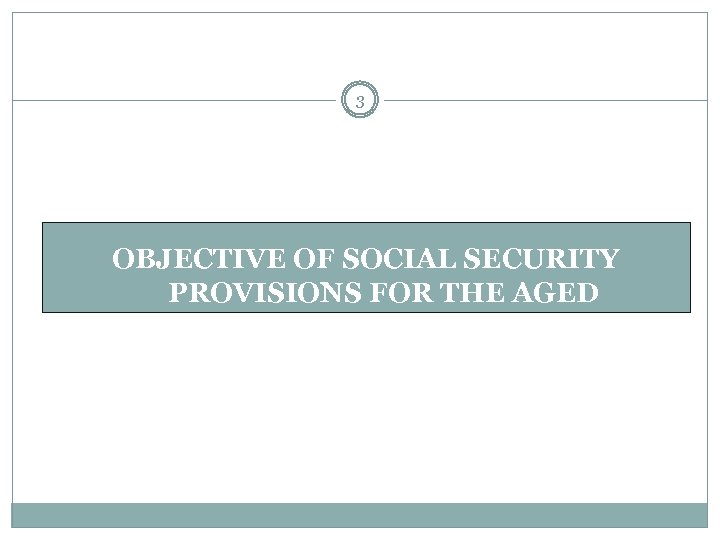 3 OBJECTIVE OF SOCIAL SECURITY PROVISIONS FOR THE AGED 