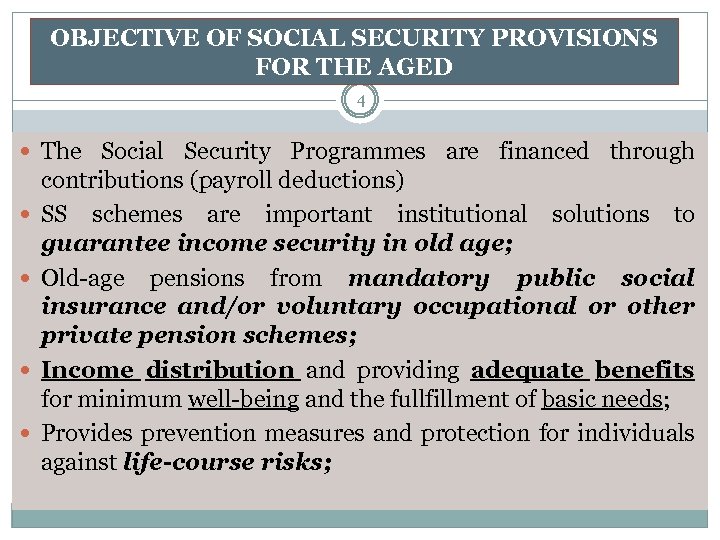 OBJECTIVE OF SOCIAL SECURITY PROVISIONS FOR THE AGED 4 The Social Security Programmes are