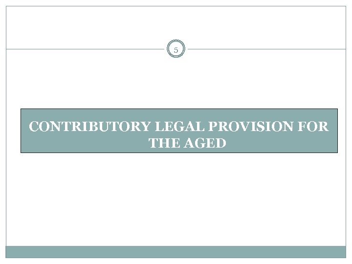 5 CONTRIBUTORY LEGAL PROVISION FOR THE AGED 