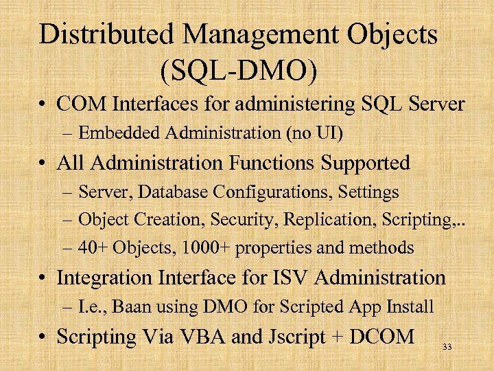 Distributed Management Objects (SQL-DMO) • COM Interfaces for administering SQL Server – Embedded Administration