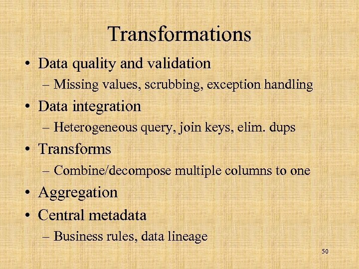 Transformations • Data quality and validation – Missing values, scrubbing, exception handling • Data