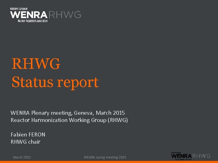 RHWG Status report WENRA Plenary meeting, Geneva, March 2015 Reactor Harmonization Working Group (RHWG)