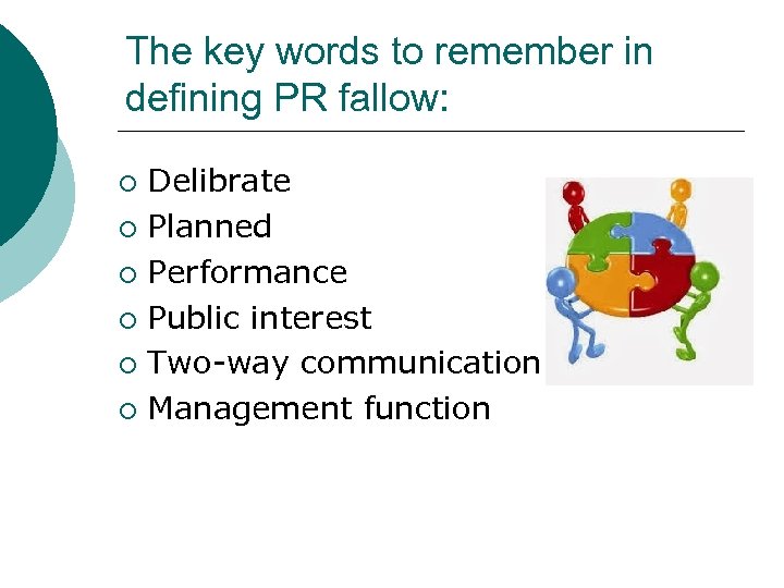 The key words to remember in defining PR fallow: Delibrate ¡ Planned ¡ Performance