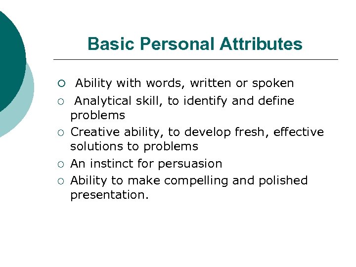Basic Personal Attributes ¡ Ability with words, written or spoken ¡ ¡ Analytical skill,
