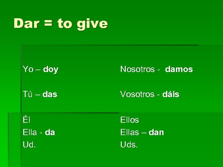 Dar = to give Yo – doy Nosotros - damos Tú – das Vosotros
