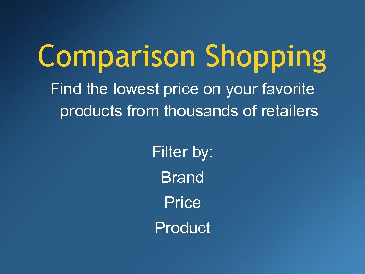Comparison Shopping Find the lowest price on your favorite products from thousands of retailers