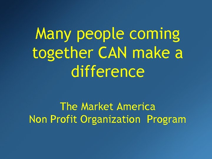 Many people coming together CAN make a difference The Market America Non Profit Organization