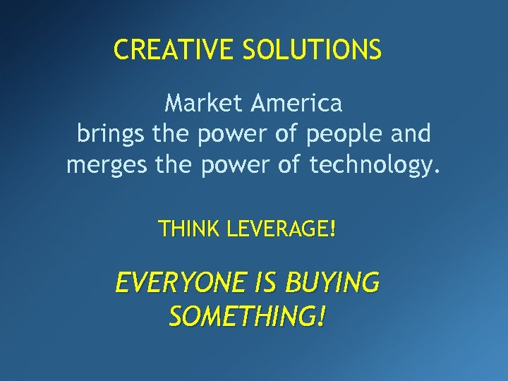 CREATIVE SOLUTIONS Market America brings the power of people and merges the power of