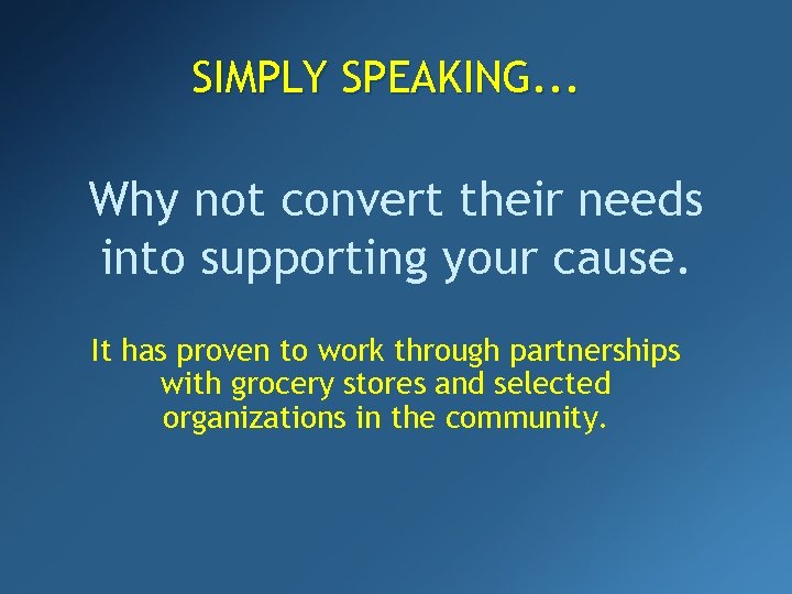 SIMPLY SPEAKING. . . Why not convert their needs into supporting your cause. It