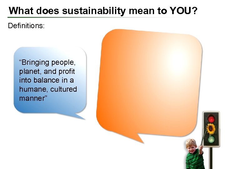 What does sustainability mean to YOU? Definitions: “Bringing people, planet, and profit into balance