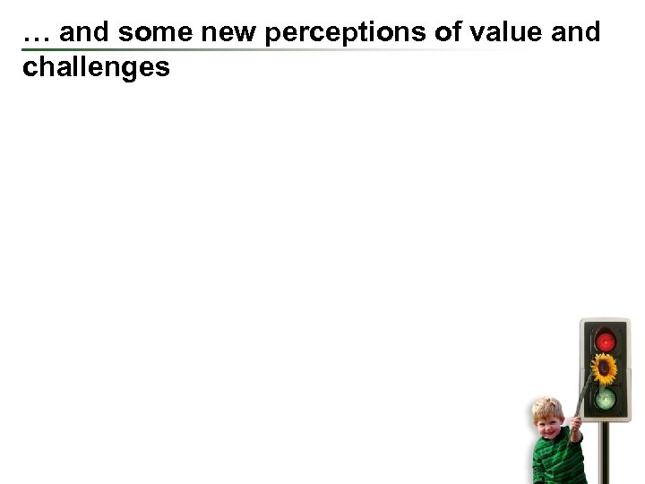 … and some new perceptions of value and challenges 
