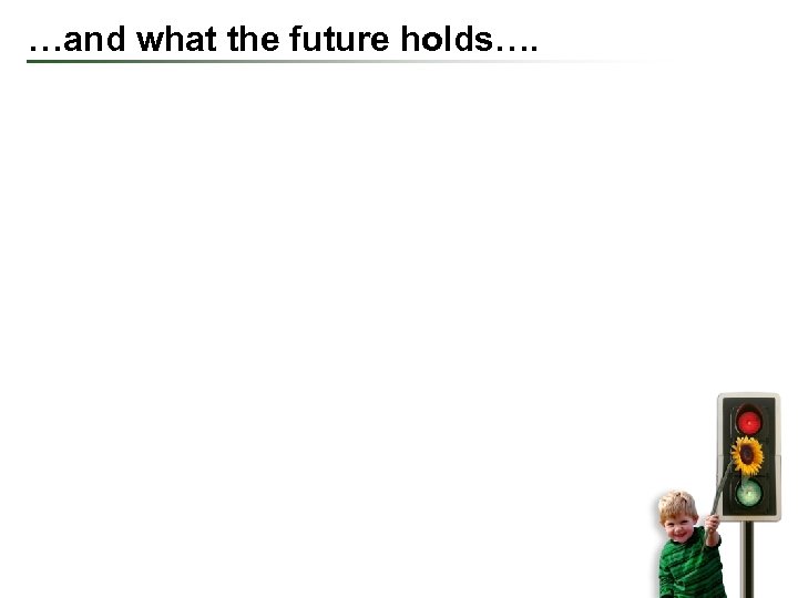 …and what the future holds…. 