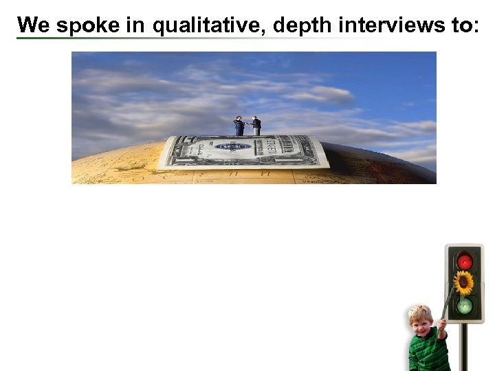 We spoke in qualitative, depth interviews to: 